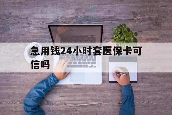 温岭最新急用钱24小时套医保卡可信吗方法分析(最方便真实的温岭急用钱套医保卡联系方式v渠道方法)