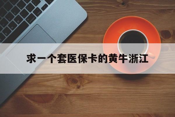 温岭关于求一个套医保卡的黄牛浙江的信息