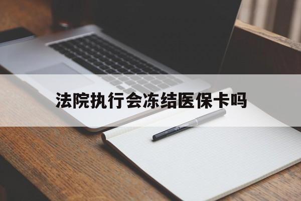 温岭最新法院执行会冻结医保卡吗方法分析(最方便真实的温岭法院会冻结医保账户吗方法)